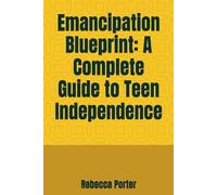 Emancipation Blueprint: A Complete Guide to Teen Independence