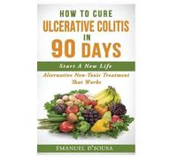 Emanuel D'Sousa How To Cure Ulcerative Colitis In 90 Days (Tascabile)