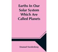 Emanuel Swedenb Earths In Our Solar System Which Are Called Planets, (Tascabile)