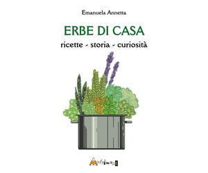 Emanuela Annetta Erbe di casa. ricette, storia, curiosità (Tascabile)