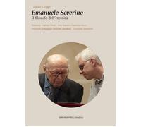 Emanuele Severino. Il filosofo dell'eternità - [Marcianum Press]