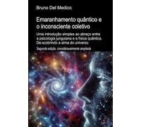 Emaranhamento quântico e o inconsciente coletivo. Segunda edição, significativamente expandida: Uma introdução simples ao abraço entre a psicologia junguiana e a física quântica.