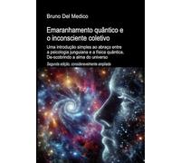 Emaranhamento quântico e o inconsciente coletivo. Segunda edição, significativamente expandida: Uma introdução simples ao abraço entre a psicologia junguiana e a física quântica.