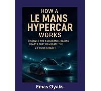 Emas Oyaks How A Le Mans Hypercar Works: Discover the Endurance Raci (Tascabile)