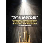 Embark on a Spiritual Quest with this Definitive Book: Mastering the Art of Connecting with the Other Side and Enhancing Your Intuitive Skills to Interpret Messages