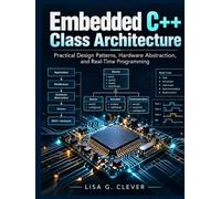 Embedded C++ Class Architecture: Practical Design Patterns, Hardware Abstraction, and Real-Time Programming
