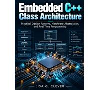 Embedded C++ Class Architecture: Practical Design Patterns, Hardware Abstraction, and Real-Time Programming