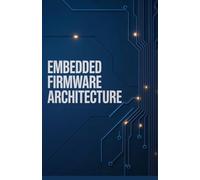 Embedded Firmware Architecture: Essential Techniques for Modular Reliable Hardware Software Systems