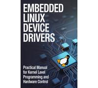 Embedded Linux Device Drivers: Practical Manual for Kernel Level Programming and Hardware Control