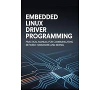 Embedded Linux Driver Programming: Practical Manual for Communicating Between Hardware and Kernel