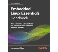 Embedded Linux Essentials Handbook: Build embedded Linux systems and real-world apps with Yocto, Buildroot, and RPi