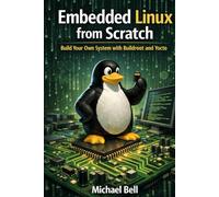 "Embedded Linux from Scratch: Build Your Own System with Buildroot and Yocto