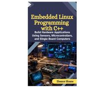 Embedded Linux Programming with C++: Build Hardware Applications Using Sensors, Microcontrollers, and Single Board Computers