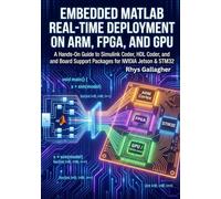 Embedded MATLAB- Real-Time Deployment on ARM, FPGA, and GPU: A Hands-On Guide to Simulink Coder, HDL Coder, and Board Support Packages for NVIDIA Jetson & STM32