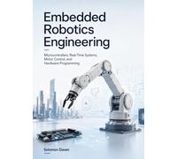 Embedded Robotics Engineering: Microcontrollers, Real-Time Systems, Motor Control, and Hardware Programming