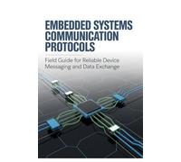 Embedded Systems Communication Protocols: Field Guide for Reliable Device Messaging and Data Exchange
