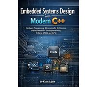 Embedded Systems Design with Modern C++: Hardware Programming, Microcontroller Architecture, and Real-World IoT Development Using Arduino, STM32, and ESP32