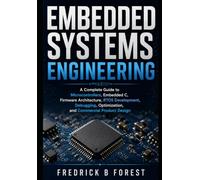 Embedded Systems Engineering: A Complete Guide to Microcontrollers, Embedded C, Firmware Architecture, RTOS Development, Debugging, Optimization, and Commercial Product Design