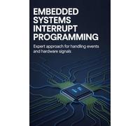 Embedded Systems Interrupt Programming: Expert Approach for Handling Events and Hardware Signals