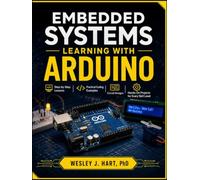 EMBEDDED SYSTEMS LEARNING WITH ARDUINO: Step-by-Step Lessons, Practical Coding Examples, Circuit Designs, and Hands-On Projects for Every Skill Level
