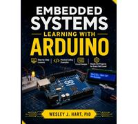 EMBEDDED SYSTEMS LEARNING WITH ARDUINO: Step-by-Step Lessons, Practical Coding Examples, Circuit Designs, and Hands-On Projects for Every Skill Level