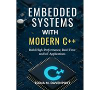 Embedded Systems with Modern C++: Build High-Performance, Real-Time and IoT Applications Using C++11/14/17
