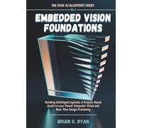 EMBEDDED VISION FOUNDATIONS: Building Intelligent Systems: A Project-Based Guide to Low-Power Computer Vision and Real-Time Image Processing