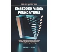EMBEDDED VISION FOUNDATIONS: Building Intelligent Systems: A Project-Based Guide to Low-Power Computer Vision and Real-Time Image Processing