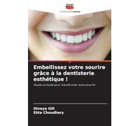 Embellissez votre sourire grâce à la dentisterie esthétique !: Guide complet pour transformer votre sourire