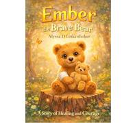 Ember The Brave Bear: A Story of Healing and Courage