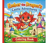 Ember the Dragon’s Castle Adventures Coloring Book: A Dragon Coloring Book for Kids Ages 3-8 Teaching Kindness, Bravery, and Confidence