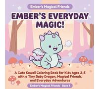Ember's Everyday Magic!: A Cute Kawaii Coloring Book for Kids Ages 3-5 with a Tiny Baby Dragon, Magical Friends, and Everyday Adventures