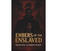 EMBERS OF THE ENSLAVED: AWAKENING THE HEROS WITHIN