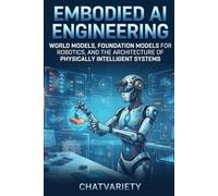Embodied AI Engineering: World Models, Foundation Models for Robotics, and the Architecture of Physically Intelligent Systems