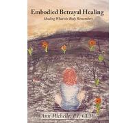 Embodied Betrayal Healing: Healing What the Body Remembers