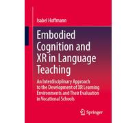 Embodied Cognition and XR in Language Teaching: An Interdisciplinary Approach to the Development of XR Learning Environments and Their Evaluation in Vocational Schools