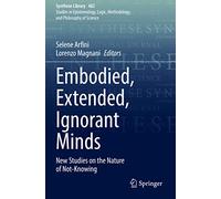 Embodied, Extended, Ignorant Minds: New Studies on the Nature of Not-Knowing: 463
