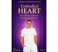 Embodied Heart: Turn Pain into Purpose, Presence and Pleasure
