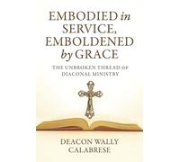 Embodied in Service, Emboldened by Grace: The Unbroken Thread of Diaconal Ministry
