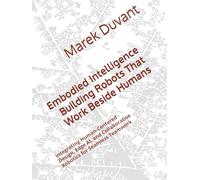Embodied Intelligence Building Robots That Work Beside Humans: Integrating Human-Centered Design, Edge AI, and Collaborative Robotics for Seamless Teamwork