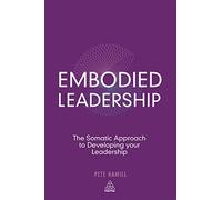 Embodied Leadership: The Somatic Approach to Developing Your Leadership