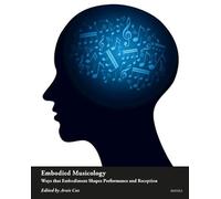 Embodied Musicology: Ways that Embodiment Shapes Performance and Reception: 1