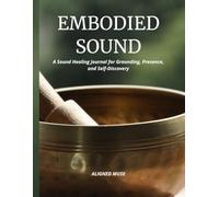 Embodied Sound: A Sound Healing Journal for Grounding, Presence, and Self-Discovery: Standard Edition