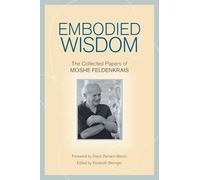 Moshe Feldenkrais Embodied Wisdom (Tascabile)