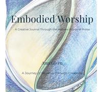 Embodied Worship: A Creative Journal Through the Hebrew Words of Praise