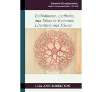 Embodiment, Aesthetics, and Ethics in Romantic Literature and Science: Recuperating Organicism: 26 (Romantic Reconfigurations: Studies in Literature and Culture 1780-1850)