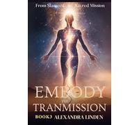EMBODY THE TRANMISSION: From Starseed to Sacred Mission BOOK3