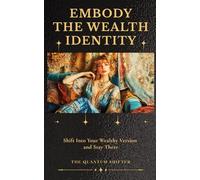 Embody The Wealth Identity: Shift Into Your Wealthy Version and Stay There