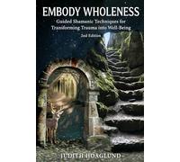 Embody Wholeness: Guided Shamanic Techniques for Transforming Trauma into Well-Being