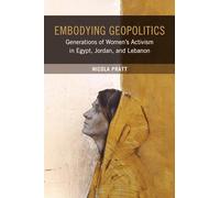 Embodying Geoplitics: Generations of Women’s Activism in Egypt, Jordan, and Lebanon: Generations of Women’s Activism in Egypt, Jordan, and Lebanon